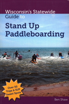 Paperback Wisconsins Statewide Guide to Stand Up Paddleboarding Book