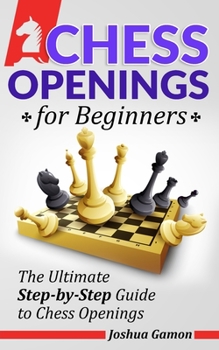 Paperback Chess Openings for Beginners: The Ultimate Step-by-Step Guide to Chess Openings Book