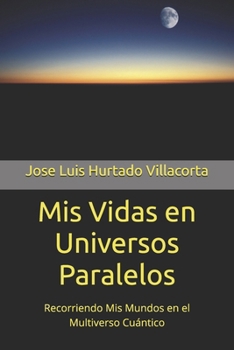 Paperback Mis Vidas en Universos Paralelos: Recorriendo Mis Mundos en el Multiverso Cuántico [Spanish] Book