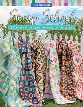 Scrap School: 12 All-New Designs from Amazing Quilters