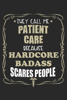 They Call Me Patient Care Because Hardcore Badass Scares People: Personalized for Women or Men, Personalized Gift | Perfect for anyone working in the ... Med School Student, Pre Med, College ETC.