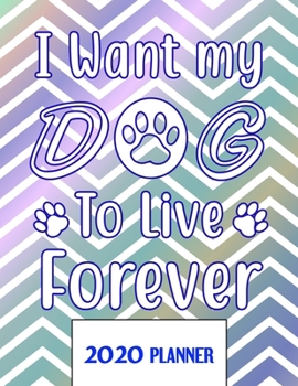 Paperback I Want My Dog To Live Forever 2020 Planner: Un-Dated Planner Gift Notebook for Dog and Puppy Lovers Book