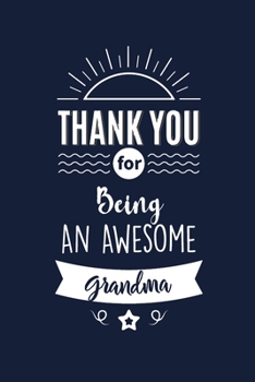 Paperback Thank You For Being An Awesome Grandma: Grandma Appreciation Gifts. Funny Birthday Gift for Women. Fun, Practical And Classy Alternative to a Card. Book