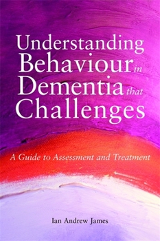 Understanding Behaviour in Dementia That Challenges: A Guide to Assessment and Treatment (Bradford Dementia Group Good Practice Guides)