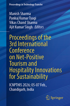 Proceedings of the 3rd International Conference on Net-Positive Tourism and Hospitality Innovations for Sustainability: ICNPTHIS 2026; 05-07 Feb., ... India (Proceedings in Technology Transfer)