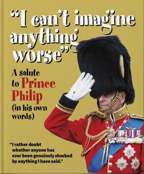 Hardcover 'I can't imagine anything worse': A salute to Prince Philip (in his own words) Book