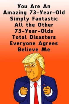 Paperback You Are An Amazing 73-Year-Old Simply Fantastic All the Other 73-Year-Olds: Dotted (DotGraph) Journal / Notebook - Donald Trump 73 Birthday Gift - Imp Book