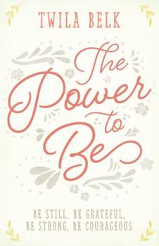 Hardcover The Power to Be: A 40-Day Devotional: Be Still, Be Grateful, Be Strong, Be Courageous Book