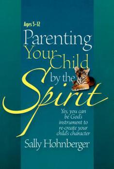 Paperback Parenting Your Child by the Spirit: Yes, You Can Be God's Instrument to Recreate Your Child's Character Book