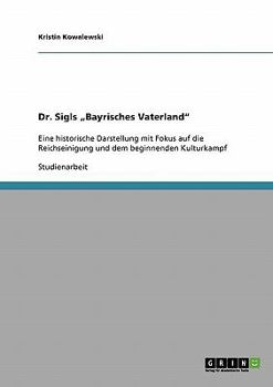 Paperback Dr. Sigls "Bayrisches Vaterland": Eine historische Darstellung mit Fokus auf die Reichseinigung und dem beginnenden Kulturkampf [German] Book