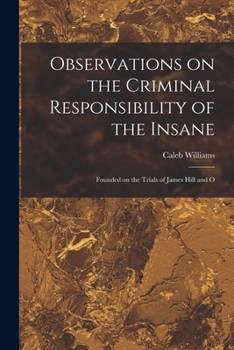 Paperback Observations on the Criminal Responsibility of the Insane: Founded on the Trials of James Hill and O Book