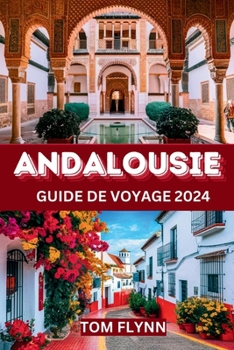 ANDALOUSIE GUIDE DE VOYAGE 2024: Manuel de recommandations d'initiés, de conseils pour les voyages en solo, en famille, pour personnes âgées et ... incontournables !" (French Edition)