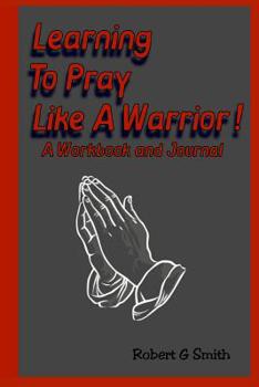 Paperback Learning To Pray Like A Warrior!: Workbook and Journal Book