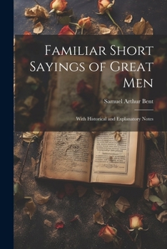 Paperback Familiar Short Sayings of Great Men: With Historical and Explanatory Notes Book