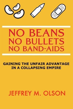Paperback No Beans, No Bullets, No Band-Aids: Gaining the unfair advantage in a collapsing empire. Book