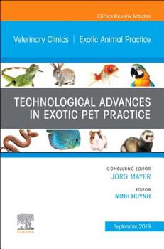 Technological Advances in Exotic Pet Practice, an Issue of Veterinary Clinics of North America: Exotic Animal Practice, Volume 22-3