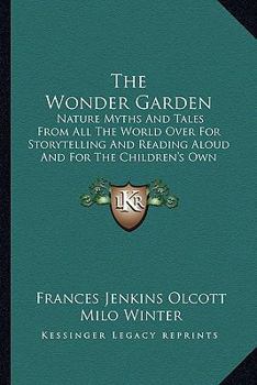 Paperback The Wonder Garden: Nature Myths And Tales From All The World Over For Storytelling And Reading Aloud And For The Children's Own Reading ( Book