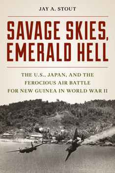 Hardcover Savage Skies, Emerald Hell: The U.S., Japan, and the Ferocious Air Battle for New Guinea in World War II Book