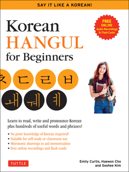 Paperback Korean Hangul for Beginners: Say It Like a Korean: Learn to Read, Write and Pronounce Korean - Plus Hundreds of Useful Words and Phrases! (Free Downlo Book