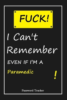 Paperback FUCK I Can't Remember EVEN IF I'M A Paramedic: An Organizer for All Your Passwords and Shity Shit with Unique Touch - Password Tracker - 120 Pages(6'' Book