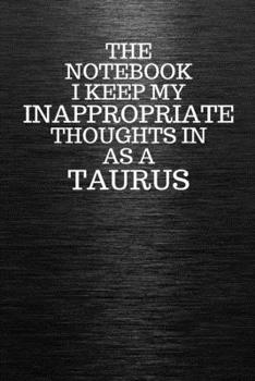 Paperback The Notebook I Keep My Inappropriate Thoughts In Aa A Taurus: Funny Taurus Zodiac sign Black Notebook / Journal Novelty Astrology Gift for Men, Women, Book