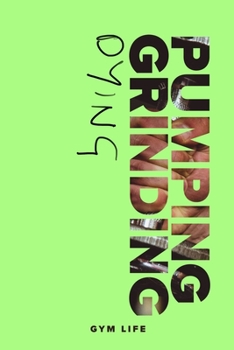 Paperback Pumping Grinding Dying - Gym Life: Blank College Ruled Gift Notebook Book