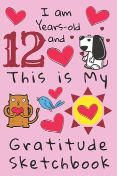 I am 12 years-old and This is My Gratitude Sketchbook: Gratitude Sketchbook Journal with Prompts for Kids. Encourages Thoughtfulness and a Habit of ... for Children to Express their Create Side