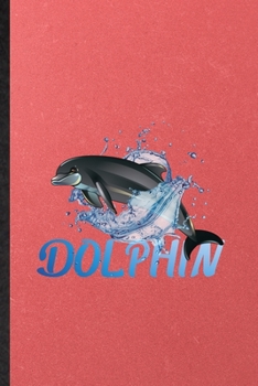 Dolphin: Lined Notebook For Killer Whale Dolphin. Funny Ruled Journal For Animal Nature Lover Diver. Unique Student Teacher Blank Composition/ Planner Great For Home School Office Writing
