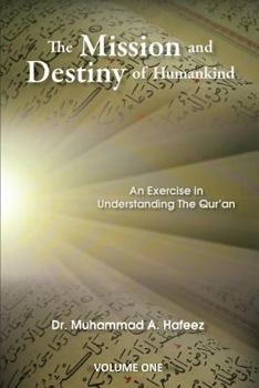 Paperback The Mission and Destiny of Humankind: VOLUME 1: An Exarcise in Understanding The Quran Book