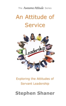 Paperback An Attitude of Service: Exploring the Attitudes of Servant Leadership Book