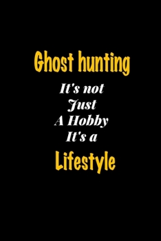 Ghost hunting It's not just a hobby It's a Lifestyle journal: Lined notebook / Ghost hunting Funny quote / Ghost hunting  Journal Gift / Ghost hunting ... notebook for Women, Men & kids Happiness