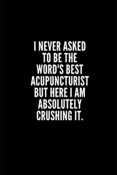 I never asked to be the word's best acupuncturist but here i am absolutely crushing it: 6x9 Lined Notebook/Journal/Diary , 100 pages, Sarcastic, Humor ... gift for coworker, diary for the office desk