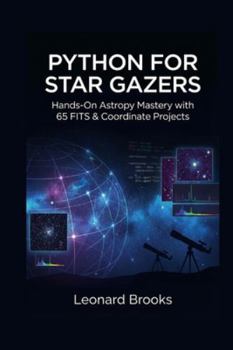 Paperback Python for Star Gazers: Hands-On Astropy Mastery with 65 FITS & Coordinate Projects Book