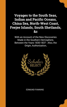 Hardcover Voyages to the South Seas, Indian and Pacific Oceans, China Sea, North-West Coast, Feejee Islands, South Shetlands, &c: With an Account of the New Dis Book