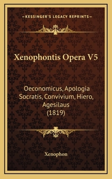 Xenophontis Opera V5: Oeconomicus, Apologia Socratis, Convivium, Hiero, Agesilaus (1819)
