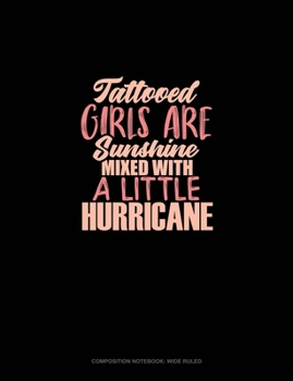 Tattooed Girls Are Sunshine Mixed With A Little Hurricane: Composition Notebook: Wide Ruled