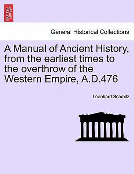 Paperback A Manual of Ancient History, from the Earliest Times to the Overthrow of the Western Empire, A.D.476 Book