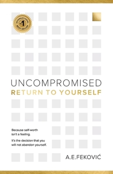 Paperback Uncompromised - Return To Yourself: Because self-worth isn't a feeling. It's the decision that you will not abandon yourself. Book