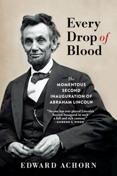 Paperback Every Drop of Blood: The Momentous Second Inauguration of Abraham Lincoln Book