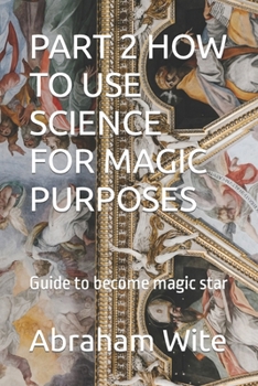 Paperback Part 2 How to Use Science for Magic Purposes: Guide to become magic star Book