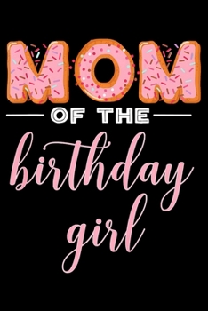 Paperback Mom Of The Birthday Girl: Funny Donut Notebook&#65533;journal college ruled for Doughnut Lovers - Food Pun - Gift for Sprinkled Donuts & Cupcake Book