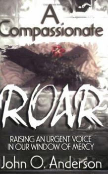 Paperback A Compassionate Roar: Raising an Urgent Voice in Our Window of Mercy Book