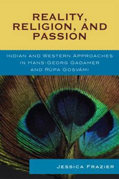 Paperback Reality, Religion, and Passion: Indian and Western Approaches in Hans-Georg Gadamer and Rupa Gosvami Book