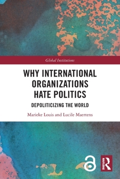 Paperback Why International Organizations Hate Politics: Depoliticizing the World Book