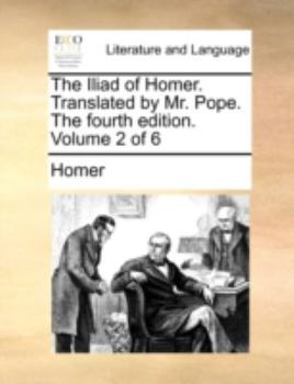Paperback The Iliad of Homer. Translated by Mr. Pope. the Fourth Edition. Volume 2 of 6 Book