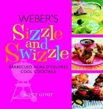 Hardcover Weber's Sizzle and Swizzle : Barbecued Hors D'Oeuvres With Cool Cocktails Book