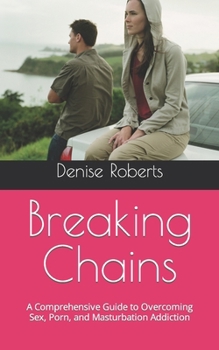 Breaking Chains: A Comprehensive Guide to Overcoming Sex, Porn, and Masturbation Addiction B0CN6N2L9H Book Cover