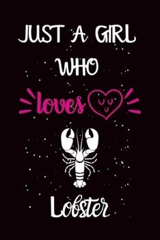 Just a Girl Who Loves Lobster : A Great Gift Lined Journal Notebook for Lobster Lover. Best Idea for Christmas/Birthday/New Year Gifts