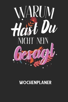 WARUM HAST DU NICHT NEIN GESAGT - Wochenplaner: Klassischer Planer für deine täglichen To Do's (Ohne Datum, um auch mitten im Jahr anzufangen) - plane
