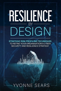 Paperback Resilience by design: Strategic Risk-Profiling Techniques to Refine Your Organisation's Cybersecurity and Resilience Strategy Book
